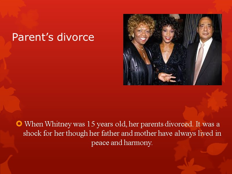 Parent’s divorce When Whitney was 15 years old, her parents divorced. It was a